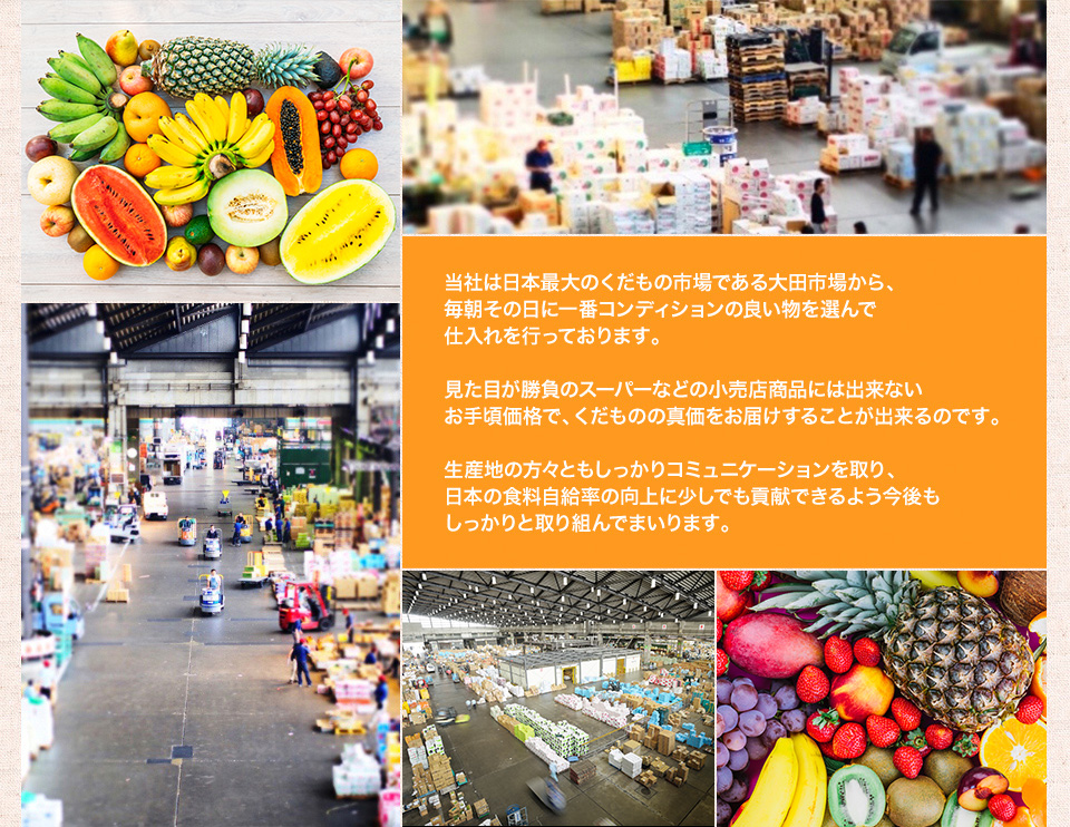 当社は日本最大のくだもの市場である大田市場から、毎朝その日に一番コンディションの良い物を選んで仕入れを行っております。